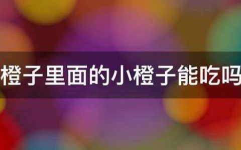 脐橙里面长出了“小橙子”，还能吃吗？