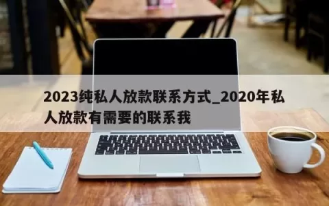 2023纯私人放款联系方式_2020年私人放款有需要的联系我