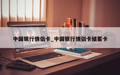 中国银行情侣卡_中国银行情侣卡储蓄卡