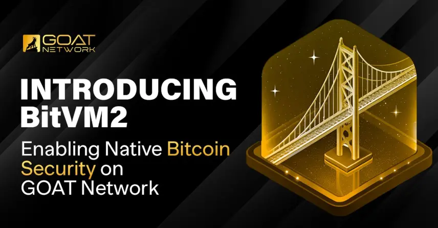 BitVM2 试验场：详解 GOAT Network 如何打造原生比特币安全层